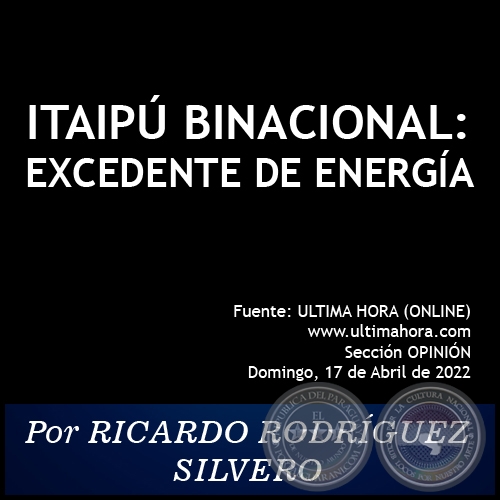 ITAIPÚ BINACIONAL: EXCEDENTE DE ENERGÍA - Por RICARDO RODRÍGUEZ SILVERO - Domingo, 17 de Abril de 2022